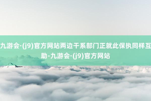 九游会·(j9)官方网站两边干系部门正就此保执同样互助-九游会·(j9)官方网站